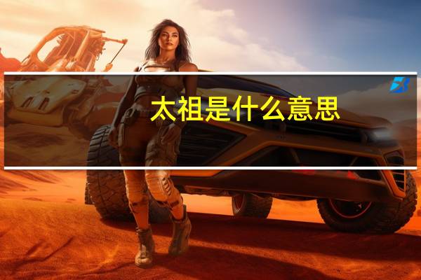 太祖是什么意思?（太祖-汉语词语简介）