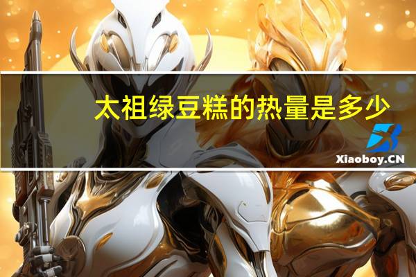 太祖 绿豆糕的热量是多少