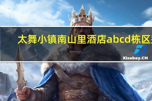 太舞小镇南山里酒店abcd栋区别