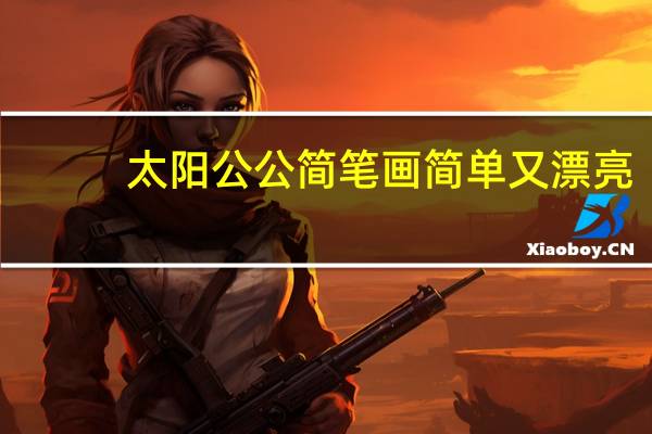 太阳公公简笔画简单又漂亮（太阳公公简笔画）
