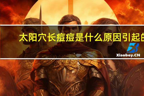 太阳穴长痘痘是什么原因引起的（经常太阳穴痛是怎么回事）