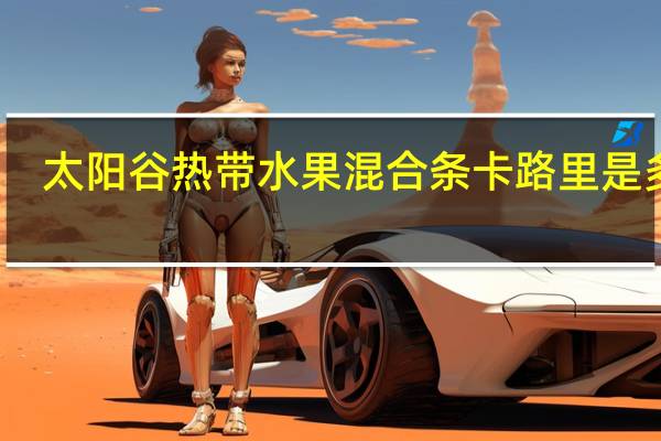 太阳谷 热带水果混合条卡路里是多少