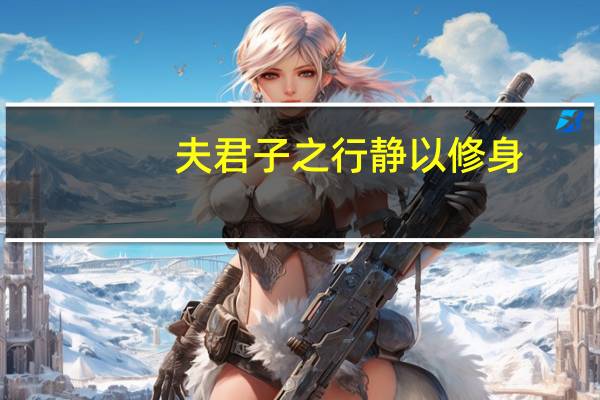 夫君子之行静以修身(夫君子之行)