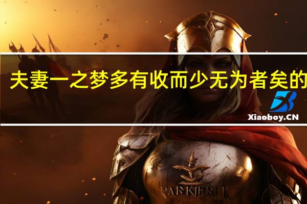夫妻一之梦多有收而少无为者矣的释义