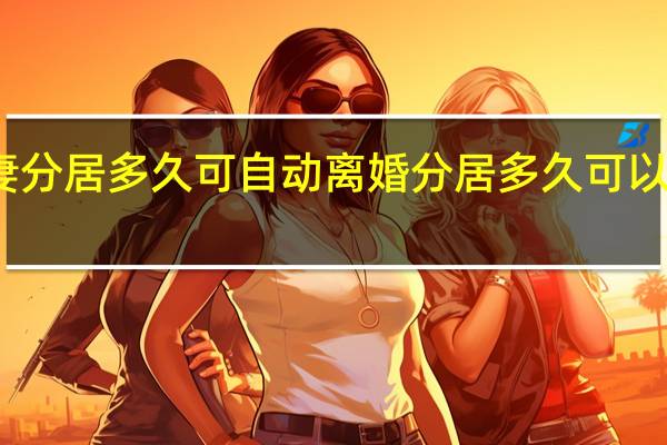 夫妻分居多久可自动离婚 分居多久可以自动离婚