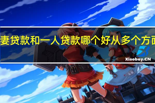夫妻贷款和一人贷款哪个好 从多个方面去分析