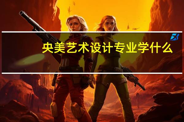 央美艺术设计专业学什么