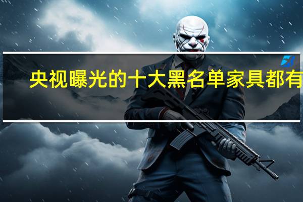 央视曝光的十大黑名单家具都有啥