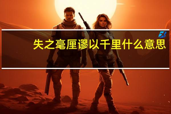 失之毫厘谬以千里什么意思