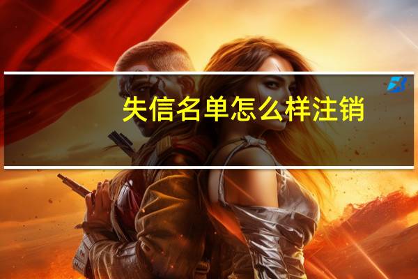 失信名单怎么样注销(失信名单怎么查)