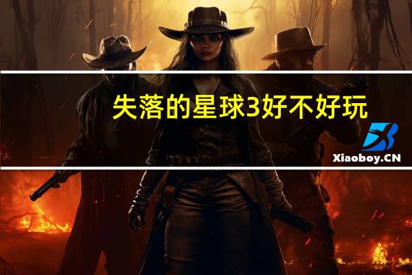 失落的星球3好不好玩（失落的星球3好玩吗）