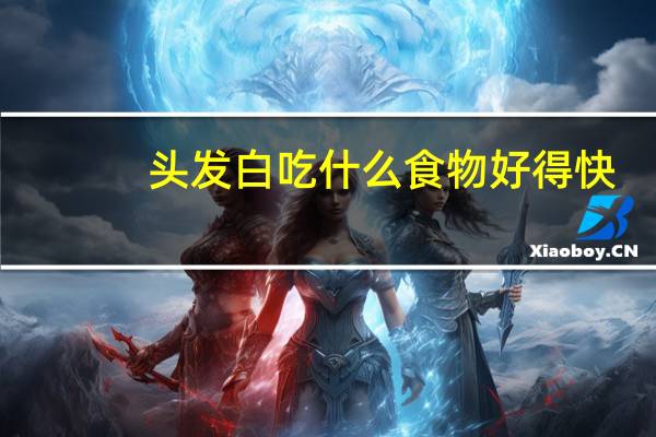 头发白吃什么食物好得快（白头发多吃什么好）