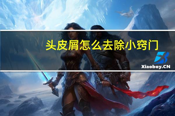 头皮屑怎么去除小窍门（头皮屑怎么去除）