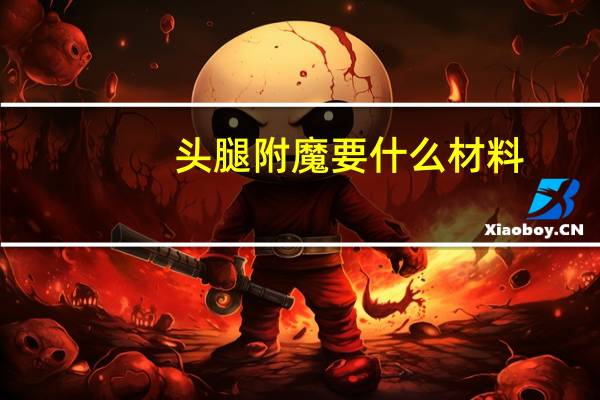 头腿附魔要什么材料（如何给头和腿附魔）