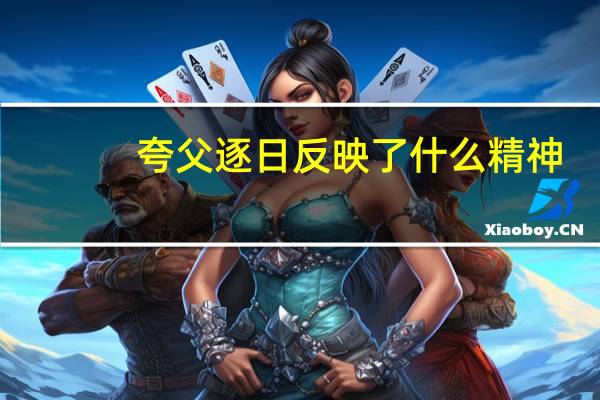 夸父逐日反映了什么精神?你从夸父身上学到了什么