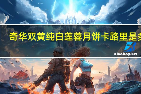 奇华 双黄纯白莲蓉月饼卡路里是多少
