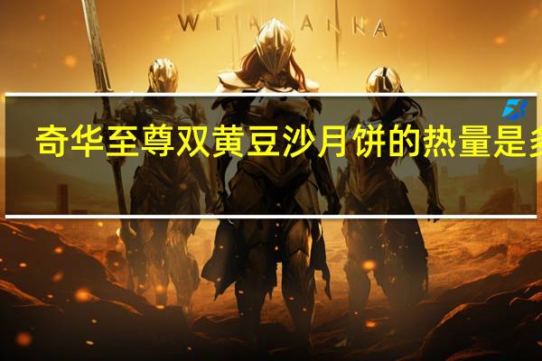 奇华至尊双黄豆沙月饼的热量是多少