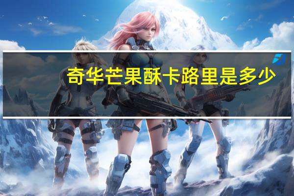 奇华芒果酥卡路里是多少