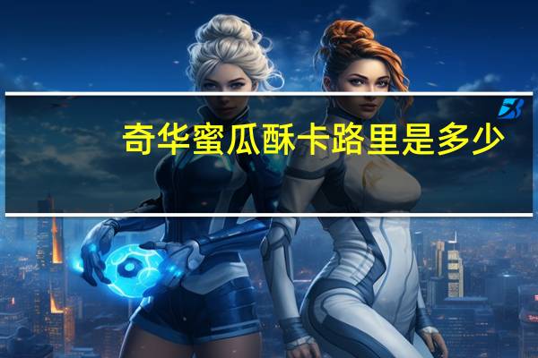 奇华蜜瓜酥卡路里是多少