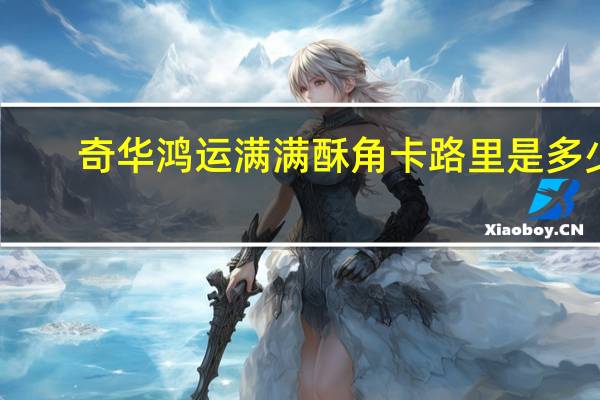 奇华 鸿运满满 酥角卡路里是多少