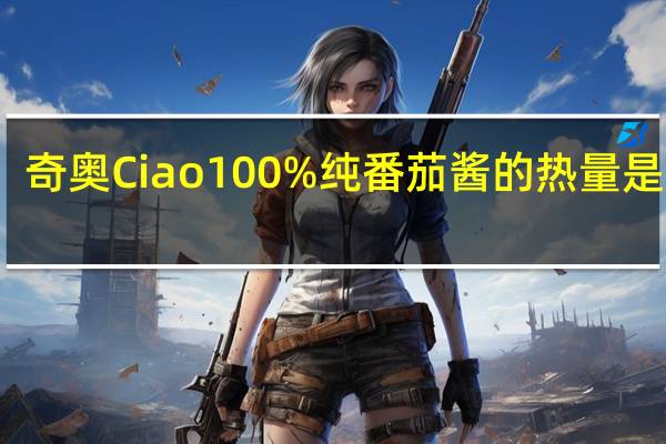 奇奥 Ciao 100%纯番茄酱的热量是多少