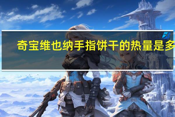 奇宝 维也纳手指饼干的热量是多少