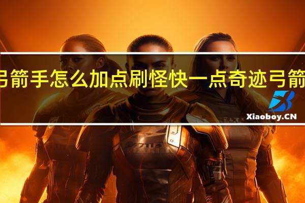 奇迹弓箭手怎么加点刷怪快一点 奇迹弓箭手怎么加点
