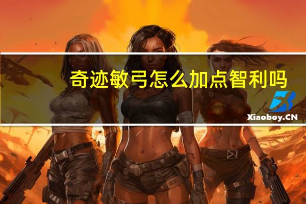 奇迹敏弓怎么加点智利吗（奇迹敏弓怎么加点）
