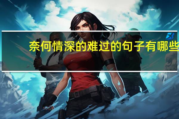 奈何情深的难过的句子有哪些