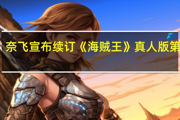 奈飞宣布续订《海贼王》真人版第二季