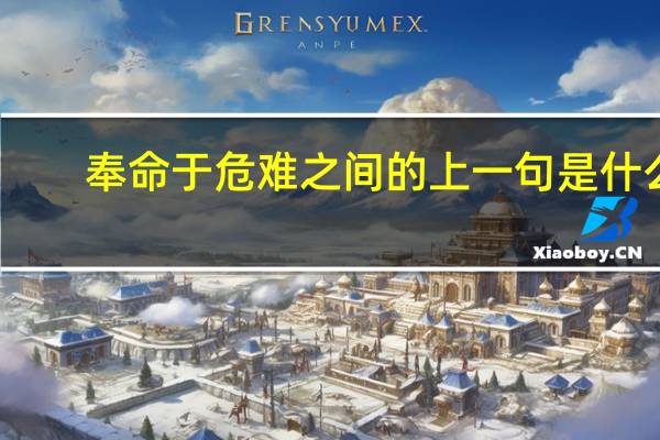 奉命于危难之间的上一句是什么