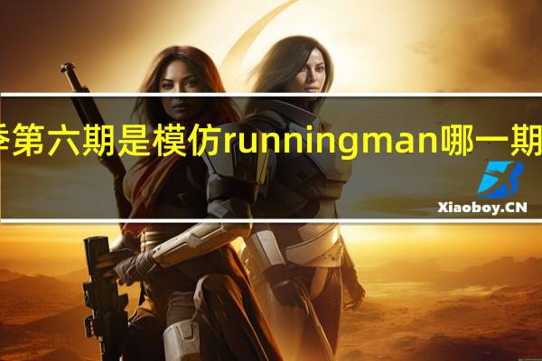 奔跑吧兄弟第三季第六期是模仿running man哪一期 runningman上海特辑