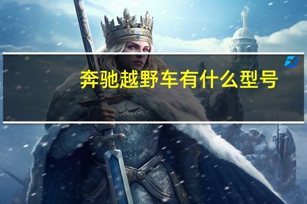 奔驰越野车有什么型号（奔驰越野车有哪几款）