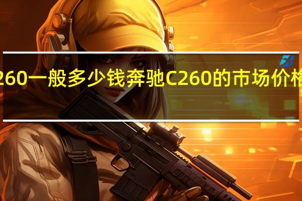 奔驰c260一般多少钱 奔驰C260的市场价格大概是多少？