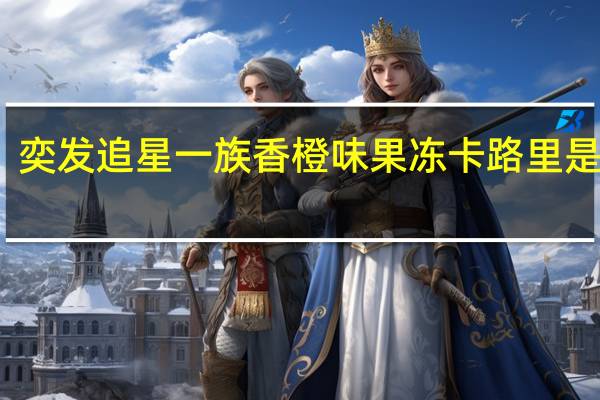 奕发 追星一族香橙味果冻卡路里是多少