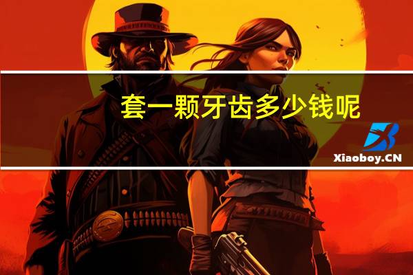 套一颗牙齿多少钱呢?套牙齿需要多少钱
