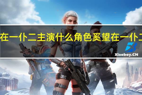 奚望在一仆二主演什么角色 奚望在一仆二主里演谁