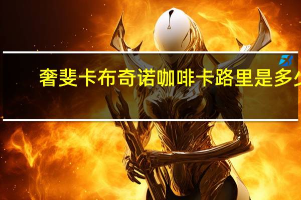 奢斐 卡布奇诺咖啡卡路里是多少