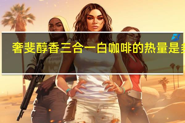 奢斐 醇香三合一白咖啡的热量是多少