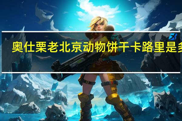 奥仕栗 老北京动物饼干卡路里是多少
