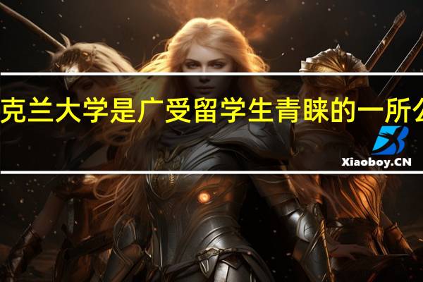 奥克兰大学是广受留学生青睐的一所公立大学，奥克兰大学有哪些主要专业呢