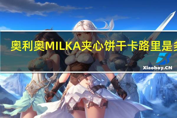 奥利奥 MILKA夹心饼干卡路里是多少