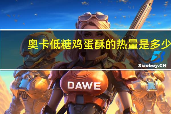 奥卡 低糖鸡蛋酥的热量是多少