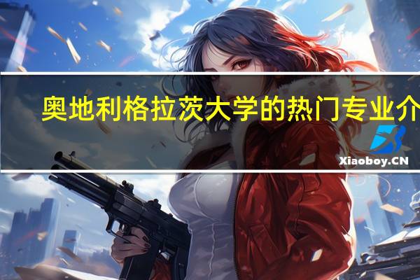 奥地利格拉茨大学的热门专业介绍
