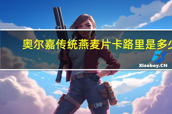 奥尔嘉 传统燕麦片卡路里是多少