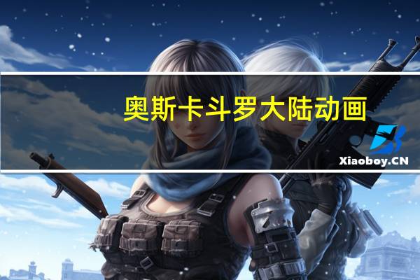 奥斯卡斗罗大陆动画（奥斯卡斗罗大陆魂环）