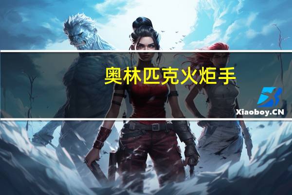 奥林匹克火炬手(奥林匹克火炬接力简介)