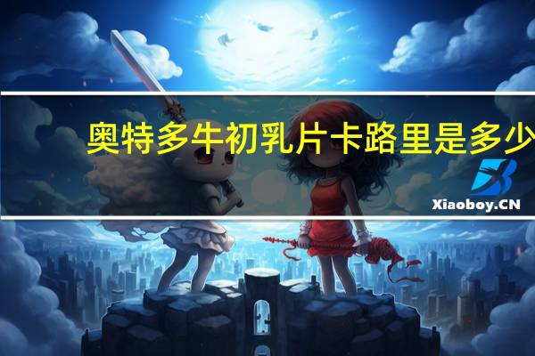 奥特多 牛初乳片卡路里是多少