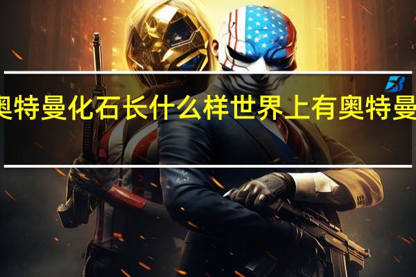 奥特曼化石长什么样 世界上有奥特曼化石吗