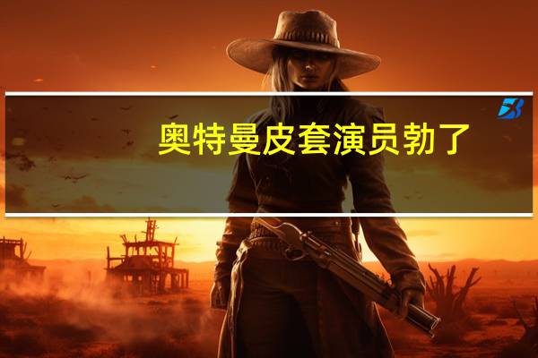 奥特曼皮套演员勃了（奥特曼皮套演员）